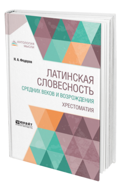 Обложка книги ЛАТИНСКАЯ СЛОВЕСНОСТЬ СРЕДНИХ ВЕКОВ И ВОЗРОЖДЕНИЯ. ХРЕСТОМАТИЯ Федоров Н. А. 