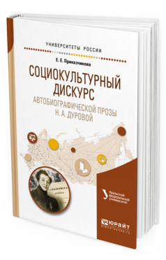 Обложка книги СОЦИОКУЛЬТУРНЫЙ ДИСКУРС АВТОБИОГРАФИЧЕСКОЙ ПРОЗЫ Н. А. ДУРОВОЙ Приказчикова Е.Е., Зырянов О.В. - под науч. ред. Учебное пособие
