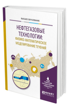 Обложка книги НЕФТЕГАЗОВЫЕ ТЕХНОЛОГИИ: ФИЗИКО-МАТЕМАТИЧЕСКОЕ МОДЕЛИРОВАНИЕ ТЕЧЕНИЙ Под ред. Шабарова А.Б. Учебное пособие