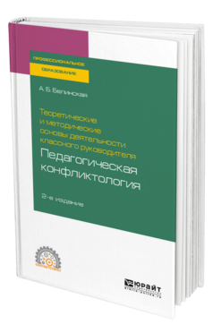 Обложка книги ТЕОРЕТИЧЕСКИЕ И МЕТОДИЧЕСКИЕ ОСНОВЫ ДЕЯТЕЛЬНОСТИ КЛАССНОГО РУКОВОДИТЕЛЯ: ПЕДАГОГИЧЕСКАЯ КОНФЛИКТОЛОГИЯ Белинская А. Б. Учебное пособие