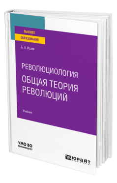 Обложка книги РЕВОЛЮЦИОЛОГИЯ: ОБЩАЯ ТЕОРИЯ РЕВОЛЮЦИЙ Исаев Б. А. Учебник