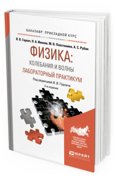 Обложка книги ФИЗИКА: КОЛЕБАНИЯ И ВОЛНЫ. ЛАБОРАТОРНЫЙ ПРАКТИКУМ Горлач В. В., Иванов Н. А., Пластинина М. В., Рубан А. С. ; Под ред. Горлача В.В. Учебное пособие