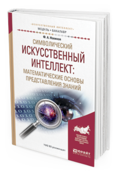 Обложка книги СИМВОЛИЧЕСКИЙ ИСКУССТВЕННЫЙ ИНТЕЛЛЕКТ: МАТЕМАТИЧЕСКИЕ ОСНОВЫ ПРЕДСТАВЛЕНИЯ ЗНАНИЙ Новиков Ф.А. Учебное пособие