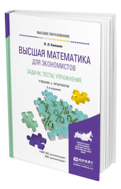 Обложка книги ВЫСШАЯ МАТЕМАТИКА ДЛЯ ЭКОНОМИСТОВ. ЗАДАЧИ, ТЕСТЫ, УПРАЖНЕНИЯ Клюшин В. Л. Учебник и практикум