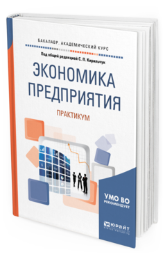Обложка книги ЭКОНОМИКА ПРЕДПРИЯТИЯ. ПРАКТИКУМ Под общ. ред. Кирильчук С.П. Учебное пособие