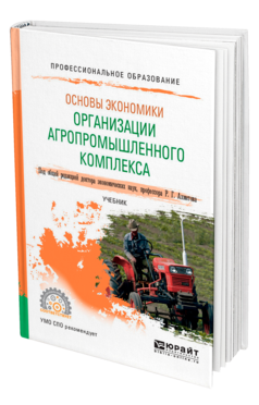 Обложка книги ОСНОВЫ ЭКОНОМИКИ ОРГАНИЗАЦИИ АГРОПРОМЫШЛЕННОГО КОМПЛЕКСА Под общ. ред. Ахметова Р.Г. Учебник