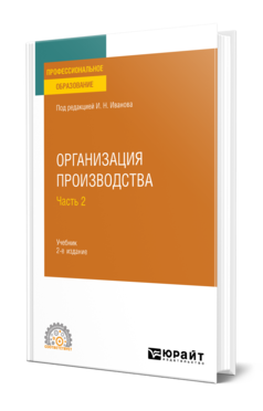 Обложка книги ОРГАНИЗАЦИЯ ПРОИЗВОДСТВА В 2 Ч. ЧАСТЬ 2 Под ред. Иванова И. Н. Учебник