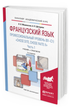 Обложка книги ФРАНЦУЗСКИЙ ЯЗЫК. ПРОФЕССИОНАЛЬНЫЙ УРОВЕНЬ (B1-C1). "CHOSE DITE, CHOSE FAITE II". В 2 Ч. ЧАСТЬ 1 Мошенская Л.О., Дитерлен А.П. Учебник и практикум