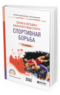 Обложка книги ТЕОРИЯ И МЕТОДИКА ИЗБРАННОГО ВИДА СПОРТА. СПОРТИВНАЯ БОРЬБА Письменский И. А. Учебное пособие