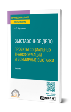 Обложка книги ВЫСТАВОЧНОЕ ДЕЛО. ПРОЕКТЫ СОЦИАЛЬНЫХ ТРАНСФОРМАЦИЙ И ВСЕМИРНЫЕ ВЫСТАВКИ Курумчина А. Э. Учебник