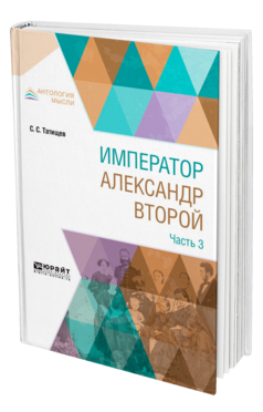 Обложка книги ИМПЕРАТОР АЛЕКСАНДР ВТОРОЙ. В 3 Ч. ЧАСТЬ 3 Татищев С. С. 