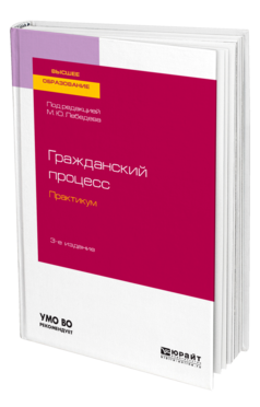 Обложка книги ГРАЖДАНСКИЙ ПРОЦЕСС. ПРАКТИКУМ Под ред. Лебедева М.Ю. Учебное пособие