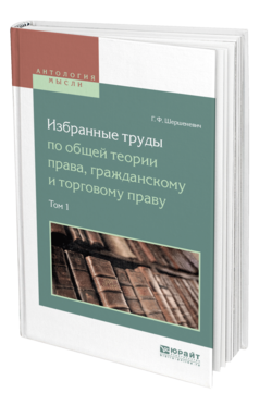 Обложка книги ИЗБРАННЫЕ ТРУДЫ ПО ОБЩЕЙ ТЕОРИИ ПРАВА, ГРАЖДАНСКОМУ И ТОРГОВОМУ ПРАВУ В 2 Т. ТОМ 1 Шершеневич Г. Ф. ; Сост. Белов В. А. 