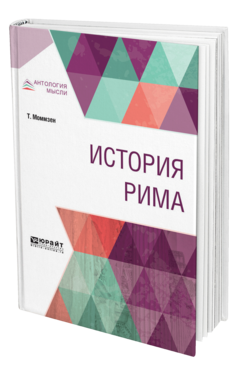 Обложка книги ИСТОРИЯ РИМА Моммзен Т. ; Пер. Неведомский В. Н., Веселовский А. Н., Под ред. Чечулина Н.Д. 