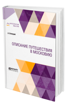 Обложка книги ОПИСАНИЕ ПУТЕШЕСТВИЯ В МОСКОВИЮ Олеарий А. ; Пер. Ловягин А. М. 