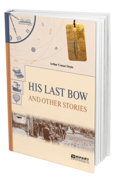 Обложка книги HIS LAST BOW AND OTHER STORIES. ЕГО ПОСЛЕДНИЙ ПОКЛОН И ДРУГИЕ РАССКАЗЫ Дойл А. 