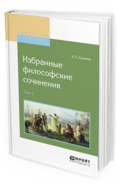 Обложка книги ИЗБРАННЫЕ ФИЛОСОФСКИЕ СОЧИНЕНИЯ В 2 Т. ТОМ 1 Хомяков А.С. 