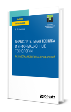 Обложка книги ВЫЧИСЛИТЕЛЬНАЯ ТЕХНИКА И ИНФОРМАЦИОННЫЕ ТЕХНОЛОГИИ. РАЗРАБОТКА МОБИЛЬНЫХ ПРИЛОЖЕНИЙ Соколова В. В. Учебное пособие