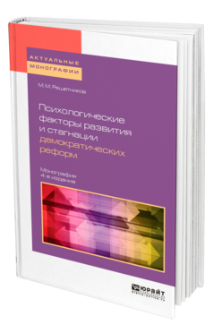 Обложка книги ПСИХОЛОГИЧЕСКИЕ ФАКТОРЫ РАЗВИТИЯ И СТАГНАЦИИ ДЕМОКРАТИЧЕСКИХ РЕФОРМ Решетников М. М. Монография