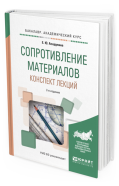 Обложка книги СОПРОТИВЛЕНИЕ МАТЕРИАЛОВ. КОНСПЕКТ ЛЕКЦИЙ Асадулина Е.Ю. Учебное пособие