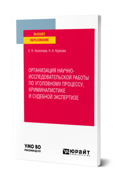 Обложка книги ОРГАНИЗАЦИЯ НАУЧНО-ИССЛЕДОВАТЕЛЬСКОЙ РАБОТЫ ПО УГОЛОВНОМУ ПРОЦЕССУ, КРИМИНАЛИСТИКЕ И СУДЕБНОЙ ЭКСПЕРТИЗЕ Холопова Е. Н., Куркова Н. А. Учебное пособие