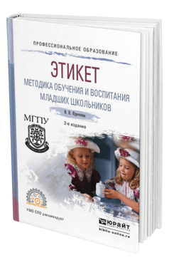 Обложка книги ЭТИКЕТ. МЕТОДИКА ОБУЧЕНИЯ И ВОСПИТАНИЯ МЛАДШИХ ШКОЛЬНИКОВ Курочкина И.Н. Учебное пособие