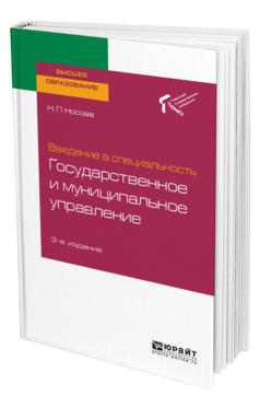 Обложка книги ВВЕДЕНИЕ В СПЕЦИАЛЬНОСТЬ: ГОСУДАРСТВЕННОЕ И МУНИЦИПАЛЬНОЕ УПРАВЛЕНИЕ Носова Н. П. Учебное пособие