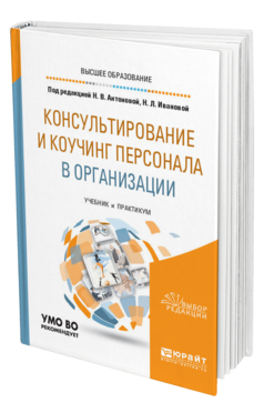 Обложка книги КОНСУЛЬТИРОВАНИЕ И КОУЧИНГ ПЕРСОНАЛА В ОРГАНИЗАЦИИ Под ред. Антоновой Н.В., Ивановой Н.Л. Учебник и практикум