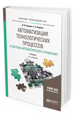 Обложка книги АВТОМАТИЗАЦИЯ ТЕХНОЛОГИЧЕСКИХ ПРОЦЕССОВ И СИСТЕМЫ АВТОМАТИЧЕСКОГО УПРАВЛЕНИЯ Бородин И. Ф., Андреев С. А. Учебник