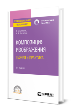 Обложка книги КОМПОЗИЦИЯ ИЗОБРАЖЕНИЯ. ТЕОРИЯ И ПРАКТИКА Котляров А. С., Кречетова М. А. Учебное пособие