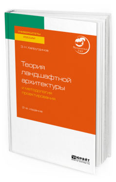 Обложка книги ТЕОРИЯ ЛАНДШАФТНОЙ АРХИТЕКТУРЫ И МЕТОДОЛОГИЯ ПРОЕКТИРОВАНИЯ Хайрутдинов З. Н. Учебное пособие