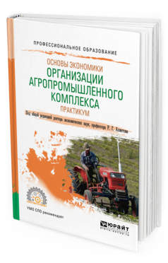Обложка книги ОСНОВЫ ЭКОНОМИКИ ОРГАНИЗАЦИИ АГРОПРОМЫШЛЕННОГО КОМПЛЕКСА. ПРАКТИКУМ Под общ. ред. Ахметова Р.Г. Учебное пособие