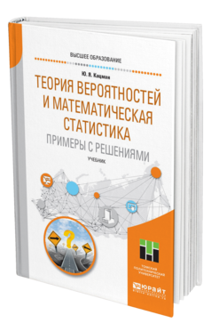 Обложка книги ТЕОРИЯ ВЕРОЯТНОСТЕЙ И МАТЕМАТИЧЕСКАЯ СТАТИСТИКА. ПРИМЕРЫ С РЕШЕНИЯМИ Кацман Ю. Я. Учебник