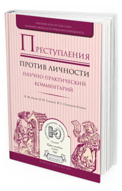 Обложка книги ПРЕСТУПЛЕНИЯ ПРОТИВ ЛИЧНОСТИ. НАУЧНО-ПРАКТИЧЕСКИЙ КОММЕНТАРИЙ Алиев В. М., Гладких В. И., Степанов-Егиянц В. Г. 