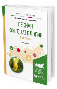 Обложка книги ЛЕСНАЯ ФИТОПАТОЛОГИЯ. ПРАКТИКУМ Чебаненко С. И., Белошапкина О. О. Учебное пособие