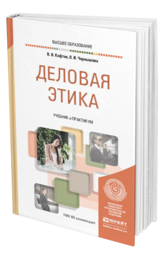 Обложка книги ДЕЛОВАЯ ЭТИКА Кафтан В. В., Чернышова Л. И. Учебник и практикум