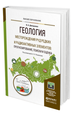 Обложка книги ГЕОЛОГИЯ. МЕСТОРОЖДЕНИЯ РУД РЕДКИХ И РАДИОАКТИВНЫХ ЭЛЕМЕНТОВ: ПРОГНОЗИРОВАНИЕ, ПОИСКИ И ОЦЕНКА Домаренко В. А. Учебное пособие