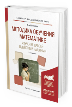 Обложка книги МЕТОДИКА ОБУЧЕНИЯ МАТЕМАТИКЕ. ИЗУЧЕНИЕ ДРОБЕЙ И ДЕЙСТВИЙ НАД НИМИ Далингер В.А. Учебное пособие
