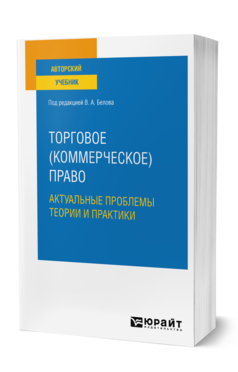 Обложка книги ТОРГОВОЕ (КОММЕРЧЕСКОЕ) ПРАВО: АКТУАЛЬНЫЕ ПРОБЛЕМЫ ТЕОРИИ И ПРАКТИКИ  В. А. Белов [и др.] ; под редакцией В. А. Белова. Учебное пособие