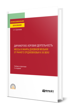 Обложка книги ДИРИЖЕРСКО-ХОРОВАЯ ДЕЯТЕЛЬНОСТЬ: МЕССЫ И ЖАНРЫ ДУХОВНОЙ МУЗЫКИ ОТ РАННЕГО СРЕДНЕВЕКОВЬЯ К XX ВЕКУ Булгакова С. Н. Учебник и практикум