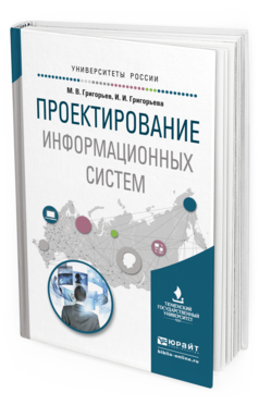 Обложка книги ПРОЕКТИРОВАНИЕ ИНФОРМАЦИОННЫХ СИСТЕМ Григорьев М.В., Григорьева И.И. Учебное пособие