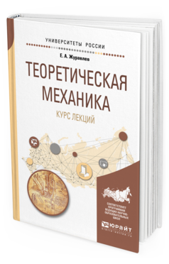 Обложка книги ТЕОРЕТИЧЕСКАЯ МЕХАНИКА. КУРС ЛЕКЦИЙ Журавлев Е. А. Учебное пособие