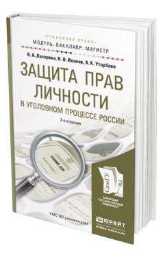 Обложка книги ЗАЩИТА ПРАВ ЛИЧНОСТИ В УГОЛОВНОМ ПРОЦЕССЕ РОССИИ Лазарева В.А., Иванов В.В., Утарбаев А.К. Учебное пособие