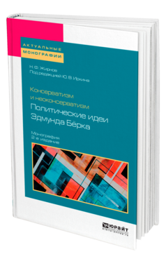 Консерватизм и неоконсерватизм: политические идеи Эдмунда Бёрка, купить, продажа, заказать