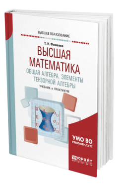 Обложка книги ВЫСШАЯ МАТЕМАТИКА. ОБЩАЯ АЛГЕБРА. ЭЛЕМЕНТЫ ТЕНЗОРНОЙ АЛГЕБРЫ Фоменко Т. Н. Учебник и практикум