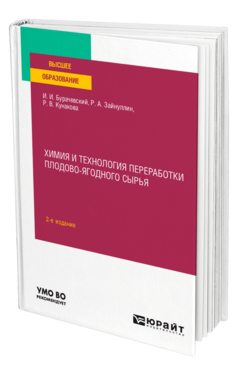 Обложка книги ХИМИЯ И ТЕХНОЛОГИЯ ПЕРЕРАБОТКИ ПЛОДОВО-ЯГОДНОГО СЫРЬЯ Бурачевский И. И., Зайнуллин Р. А., Кунакова Р. В. Учебное пособие