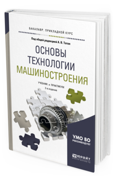 Обложка книги ОСНОВЫ ТЕХНОЛОГИИ МАШИНОСТРОЕНИЯ Под общ. ред. Тотая А.В. Учебник и практикум