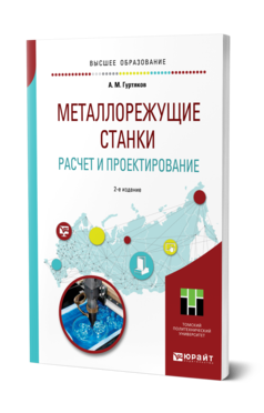 Обложка книги МЕТАЛЛОРЕЖУЩИЕ СТАНКИ. РАСЧЕТ И ПРОЕКТИРОВАНИЕ Гуртяков А. М. Учебное пособие