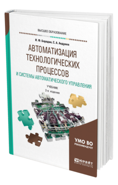 Обложка книги АВТОМАТИЗАЦИЯ ТЕХНОЛОГИЧЕСКИХ ПРОЦЕССОВ И СИСТЕМЫ АВТОМАТИЧЕСКОГО УПРАВЛЕНИЯ Бородин И. Ф., Андреев С. А. Учебник