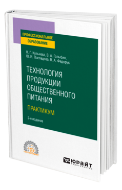 Обложка книги ТЕХНОЛОГИЯ ПРОДУКЦИИ ОБЩЕСТВЕННОГО ПИТАНИЯ. ПРАКТИКУМ Кульнева Н. Г., Голыбин В. А., Последова Ю. И., Федорук В. А. Учебное пособие